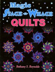 MAGIC STACK-N-WHACK QUILTS BY BETHANY S. REYNOLDS